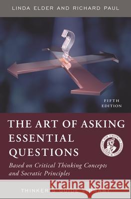 The Art of Asking Essential Questions: Based on Critical Thinking Concepts and Socratic Principles