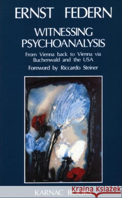Witnessing Psychoanalysis: From Vienna Back to Vienna Via Buchenwald and the USA
