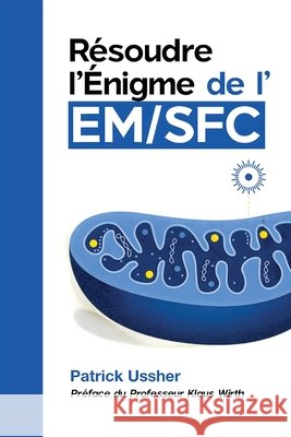 R?soudre l'?nigme de l'EM/SFC: la science r?volutionnaire du syndrome de fatigue chronique et du Covid long