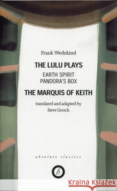 Wedekind: The Lulu Plays: Earth Spirit; The Marquis of Keith; Pandora's Box