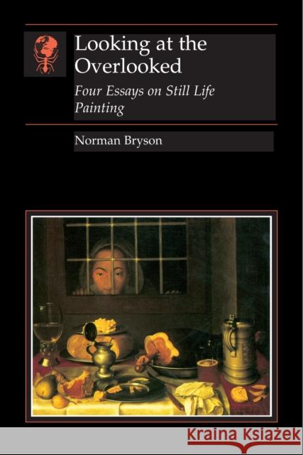 Looking At the Overlooked: Four Essays on Still Life Painting Pb