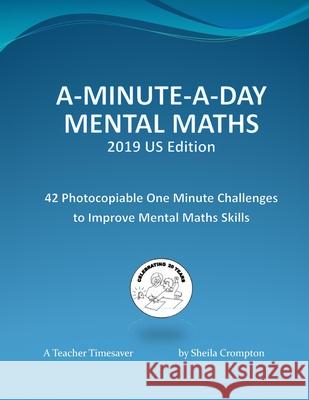 A-Minute-A-Day Mental Maths 2019 US Edition: 42 Photocopiable One Minute Challenges to Improve Mental Maths Skills