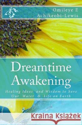 DreamTime Awakening: Healing Ideas and Wisdom to Save our Water & Life on Earth