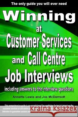 Winning at Customer Services and Call Centre Job Interviews Including Answers to the Interview Questions