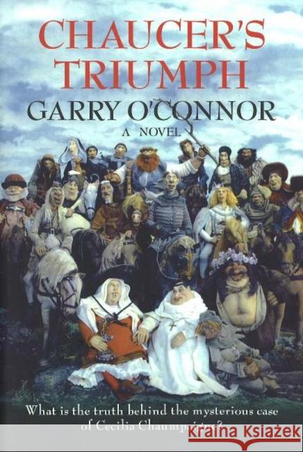 Chaucer's Triumph: Including the Case of Cecilia Chaumpaigne, the Seduction of Katherine Swinford, the Murder of Her Husband, the Interment of John of Gaunt and Other Offices of the Flesh in the Year 
