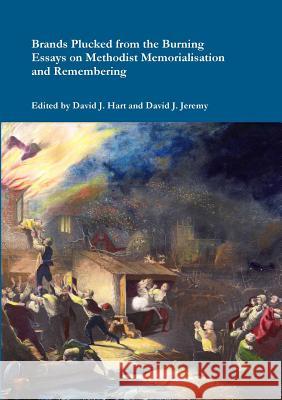 Brands Plucked from the Burning: Essays on Methodist Memorialization and Remembering