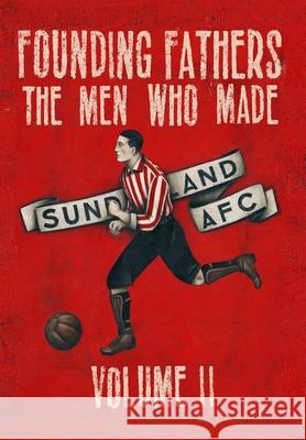 Founding Fathers - The Men Who Made Sunderland AFC - Volume 2: Hardback