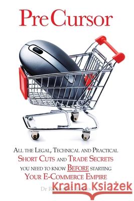 Pre Cursor: All the Legal, Technical and Practical Short Cuts and Trade Secrets You Need to Know Before Starting Your E-commerce Empire