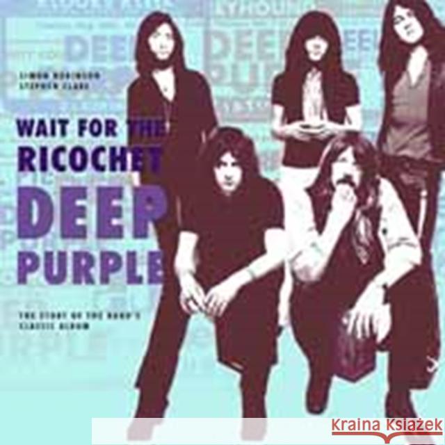 Deep Purple - Wait for the Ricochet: The Story of the Band's Classic Album