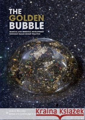 The Golden Bubble: Magical and Personal Development Through Pagan Group Practice