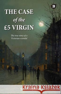 The Case of the GBP5 Virgin: The True Story of a Victorian Scandal