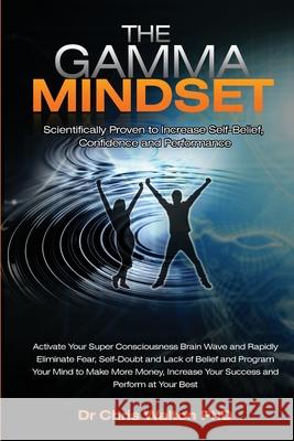 The Gamma Mindset - Create the Peak Brain State and Eliminate Subconscious Limiting Beliefs, Anxiety, Fear and Doubt in Less Than 90 Seconds! and Awak