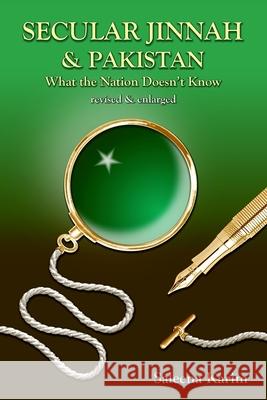 Secular Jinnah & Pakistan: What the Nation Doesn't Know (Revised & Enlarged)