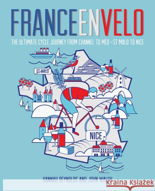 France en Velo: The Ultimate Cycle Journey from Channel to Mediterranean - St. Malo to Nice