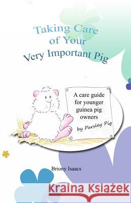 Taking Care of Your Very Important Pig: A Guinea Pig Care Guide for Younger Children
