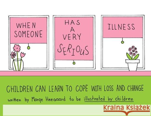 When Someone Has a Very Serious Illness: Children Can Learn to Cope with Loss & Change