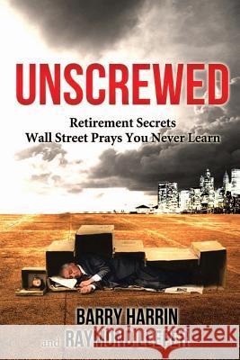Unscrewed: Retirement Secrets Wall Street Prays You Never Learn