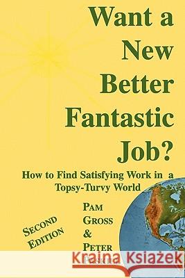 Want a New Better Fantastic Job?: How to Find Satisfying Work in a Topsy-Turvy World