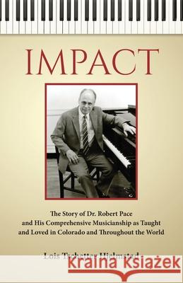 Impact: The Story of Dr. Robert Pace and His Comprehensive Musicianship as Taught and Loved in Colorado and Throughout the Wor