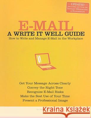 E-mail: A Write It Well Guide: How to Write and Manage E-mail in the Workplace