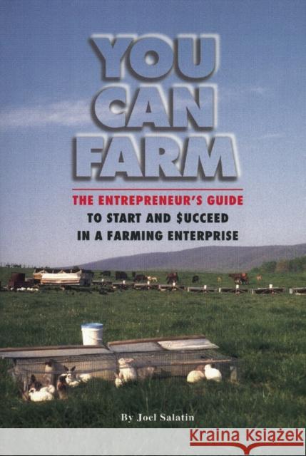 You Can Farm: The Entrepreneur's Guide to Start & Succeed in a Farming Enterprise