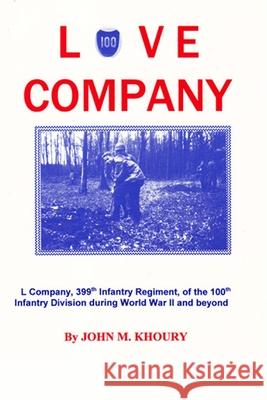 Love Company: L Company, 399th Infantry Regiment, of the 100th Infantry Division During World War II and Beyond
