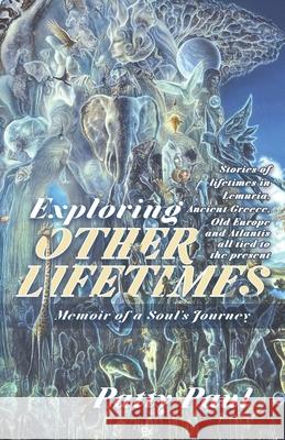 Exploring Other Lifetimes: Memoir of a Soul's Journey: Memoir of a Soul's Journey