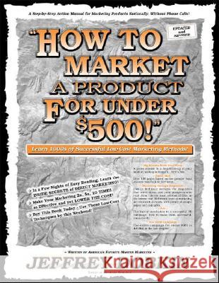 How to Market a Product for Under $500: Learn 1000's of Successful Low Cost Marketing Methods