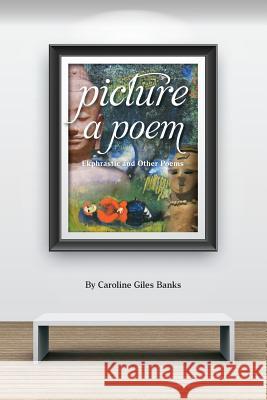 Picture a Poem: Ekphrastic and Other Poems