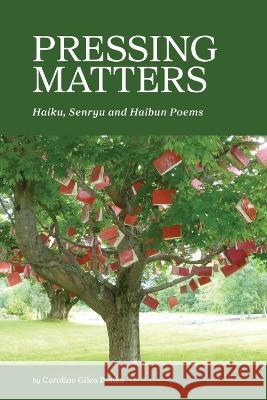 Pressing Matters: Haiku, Senryu and Haibun Poems
