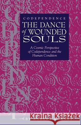 Codependence The Dance of Wounded Souls: A Cosmic Perspective of Codependence and the Human Condition