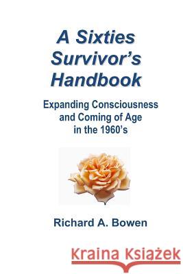 A Sixties Survivor's Handbook: Expanding Consciousness and Coming of Age in the 1960's