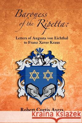 Baroness of the Ripetta: Letters of Augusta Von Eichthal to Franz Xaver Kraus