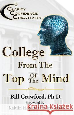 College From The Top Of The Mind: The College Student's Guide To Greater Clarity, Confidence, & Creativity