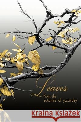Leaves from the Autumns of Yesterday: A Collection by Edward C. Larson