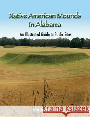 Native American Mounds in Alabama: An Illustrated Guide to Public Sites, Revised