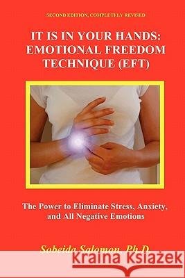 It Is in Your Hands. Emotional Freedom Technique (Eft): the Power to Eliminate Stress, Anxiety, and All Negative Emotions