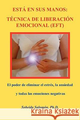 Está En Sus Manos. Técnica de Liberación Emocional (Eft): El poder de eliminar el estrés, la ansiedad y todas las emociones negativas