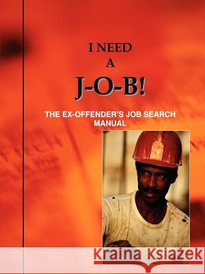 I Need A J-O-B! the Ex-Offender's Job Search Manual