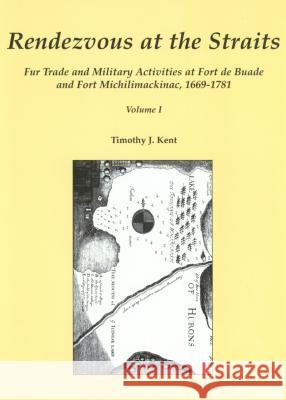 Rendezvous at the Straits, Volume II: Fur Trade and Military Activities at Fort de Buade and Fort Michilimackinac, 1669-1781