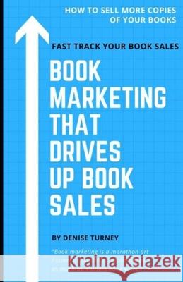 Book Marketing That Drives Up Book Sales: Sell via Bookstores, Book Tours, Radio, Exchanges & More