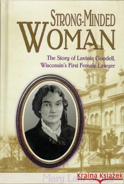 Strong-Minded Woman: The Story of Lavinia Goodell, Wisconsin's First Female Lawyer