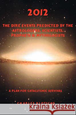 2012 The Dire Events Predicted by Astrologers, Scientists, Prophets & Mythologists