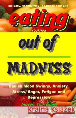 Eating Your Way Out of Madness: The Easy, Healthy Way To Change Your Life