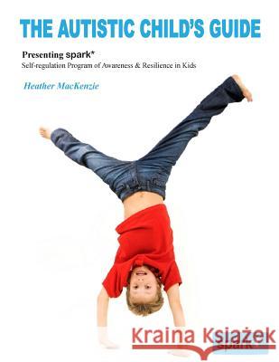 The Autistic Child's Guide: Presenting spark* (Self-regulation Program of Awareness & Resilience in Kids)