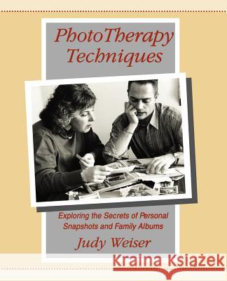 PhotoTherapy Techniques: Exploring the Secrets of Personal Snapshots and Family Albums