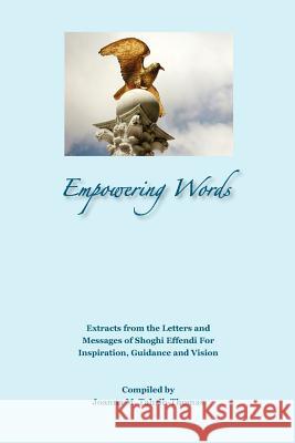 Empowering Words: Extracts from the Letters of Shoghi Effendi for Inspiration, Guidance and Vision