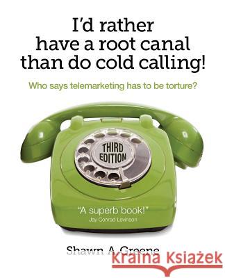 I'd Rather Have A Root Canal Than Do Cold Calling!: Who says telemarketing has to be torture?