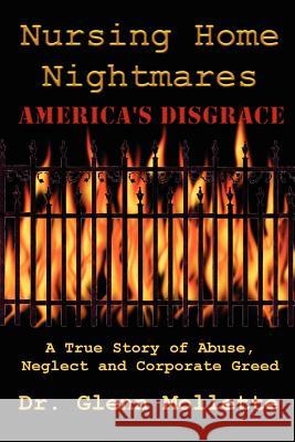 Nursing Home Nightmares: America's Disgrace. A True Story of Abuse, Neglect and Corporate Greed