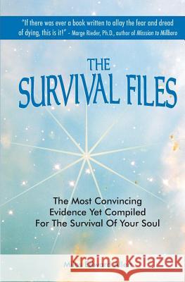 The Survival Files: The Most Convincing Evidence Yet Compiled for the Survival of Your Soul